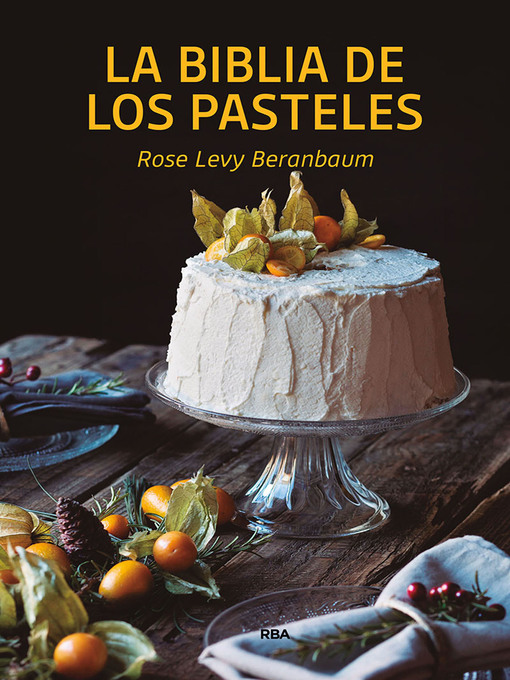 Title details for La biblia de los pasteles by Rose Levy Beranbaum - Available